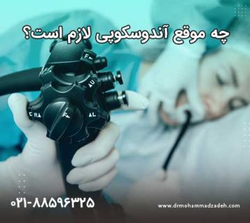 چه موقع آندوسکوپی لازم است؟