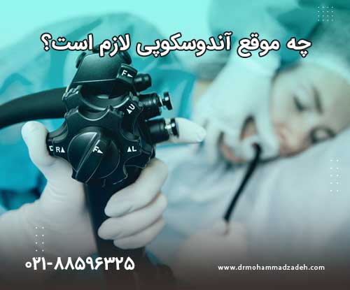چه موقع آندوسکوپی لازم است؟